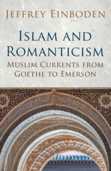 Islam and Romanticism : Muslim Currents from Goethe to Emerson