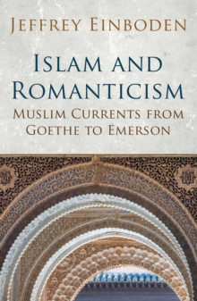 Islam and Romanticism : Muslim Currents from Goethe to Emerson