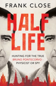 Half Life : The Divided Life of Bruno Pontecorvo, Physicist or Spy