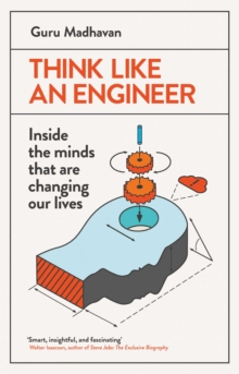 Think Like An Engineer : Inside the Minds that are Changing our Lives