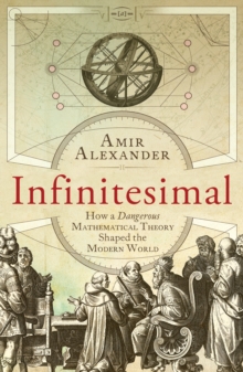 Infinitesimal : How a Dangerous Mathematical Theory Shaped the Modern World