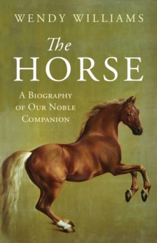 The Horse : A Biography of Our Noble Companion, Hardback Book The Horse : A Biography of Our Noble Companion, Hardback Book