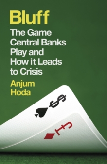 Bluff : The Game Central Banks Play and How it Leads to Crisis, Paperback / softback Book Bluff : The Game Central Banks Play and How it Leads to Crisis, Paperback / softback Book