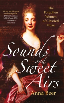 Sounds and Sweet Airs : The Forgotten Women of Classical Music