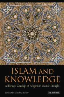 Islam and Knowledge : Al Faruqi's Concept of Religion in Islamic Thought, Hardback Book Islam and Knowledge : Al Faruqi's Concept of Religion in Islamic Thought, Hardback Book