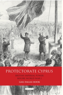 Protectorate Cyprus : British Imperial Power Before WWI, Hardback Book Protectorate Cyprus : British Imperial Power Before WWI, Hardback Book