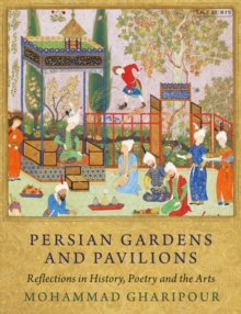 Persian Gardens and Pavilions : Reflections in History, Poetry and the Arts, Hardback Book Persian Gardens and Pavilions : Reflections in History, Poetry and the Arts, Hardback Book