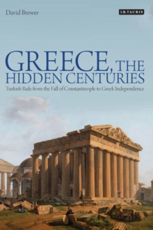 Greece, the Hidden Centuries : Turkish Rule from the Fall of Constantinople to Greek Independence, Paperback Book Greece, the Hidden Centuries : Turkish Rule from the Fall of Constantinople to Greek Independence, Paperback Book