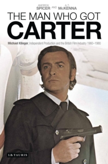 The Man Who Got Carter : Michael Klinger, Independent Production and the British Film Industry, 1960-1980, Hardback Book The Man Who Got Carter : Michael Klinger, Independent Production and the British Film Industry, 1960-1980, Hardback Book