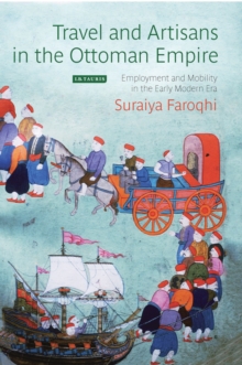 Travel and Artisans in the Ottoman Empire : Employment and Mobility in the Early Modern Era, Hardback Book Travel and Artisans in the Ottoman Empire : Employment and Mobility in the Early Modern Era, Hardback Book