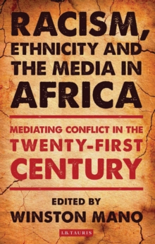 Racism, Ethnicity and the Media in Africa : Mediating Conflict in the Twenty-First Century, Paperback / softback Book Racism, Ethnicity and the Media in Africa : Mediating Conflict in the Twenty-First Century, Paperback / softback Book