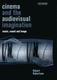 Cinema and the Audiovisual Imagination : Music, Image, Sound, Hardback Book Cinema and the Audiovisual Imagination : Music, Image, Sound, Hardback Book