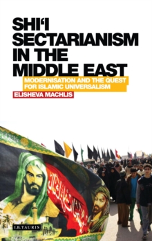 Shi'i Sectarianism in the Middle East : Modernisation and the Quest for Islamic Universalism, Hardback Book Shi'i Sectarianism in the Middle East : Modernisation and the Quest for Islamic Universalism, Hardback Book