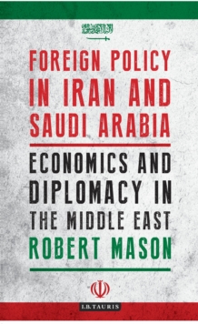 Foreign Policy in Iran and Saudi Arabia : Economics and Diplomacy in the Middle East, Hardback Book Foreign Policy in Iran and Saudi Arabia : Economics and Diplomacy in the Middle East, Hardback Book