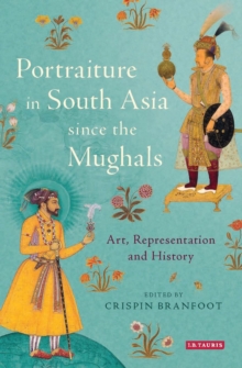 Portraiture in South Asia since the Mughals : Art, Representation and History, Hardback Book Portraiture in South Asia since the Mughals : Art, Representation and History, Hardback Book