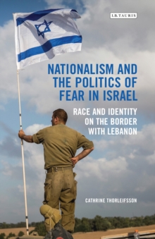 Nationalism and the Politics of Fear in Israel : Race and Identity on the Border with Lebanon, Hardback Book Nationalism and the Politics of Fear in Israel : Race and Identity on the Border with Lebanon, Hardback Book