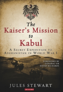 The Kaiser's Mission to Kabul : A Secret Expedition to Afghanistan in World War I, Hardback Book The Kaiser's Mission to Kabul : A Secret Expedition to Afghanistan in World War I, Hardback Book