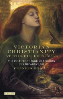 Victorian Christianity at the Fin de Siecle : The Culture of English Religion in a Decadent Age, Hardback Book Victorian Christianity at the Fin de Siecle : The Culture of English Religion in a Decadent Age, Hardback Book