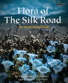 Flora of the Silk Road : The Complete Illustrated Guide, Hardback Book Flora of the Silk Road : The Complete Illustrated Guide, Hardback Book