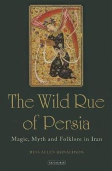 The Wild Rue of Persia: Magic, Myth and Folklore in Iran, Hardback Book The Wild Rue of Persia: Magic, Myth and Folklore in Iran, Hardback Book