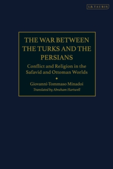 The War Between the Turks and the Persians : Conflict and Religion in the Safavid and Ottoman Worlds, Hardback Book The War Between the Turks and the Persians : Conflict and Religion in the Safavid and Ottoman Worlds, Hardback Book