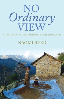 No Ordinary View : A Season of Faith and Mission in the Himalayas