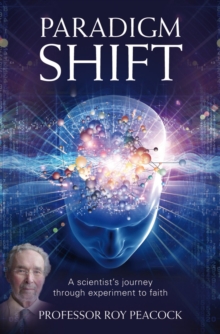 Paradigm Shift : A Scientist's Journey Through Experiment to Faith