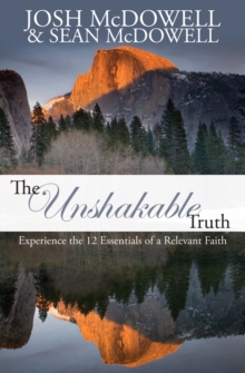 The Unshakable Truth : Experience the 12 Essentials of a Relevant Faith