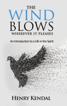 The Wind Blows Wherever it Pleases : An Invitation to the Adventurous Life in the Spirit