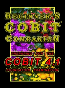 Beginner's COBIT Companion: Preparing for the COBIT 4.1 Foundation Examination, Paperback / softback Book Beginner's COBIT Companion: Preparing for the COBIT 4.1 Foundation Examination, Paperback / softback Book