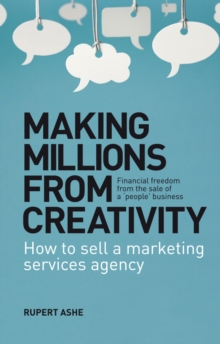 Making Millions From Creativity : How to sell a marketing services agency, Paperback / softback Book Making Millions From Creativity : How to sell a marketing services agency, Paperback / softback Book