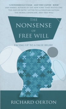 The Nonsense of Free Will : Facing up to a false belief