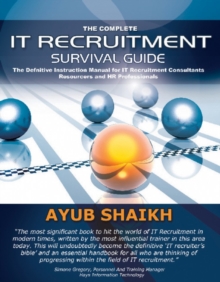 The Complete IT Recruitment Survival Guide : The Definitive Handbook for IT Recruitment Consultants, Resourcers and HR Professionals