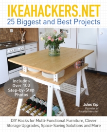 IkeaHackers.Net : 25 Biggest and Best Projects: DIY Hacks for Multi-Functional Furniture, Clever Storage Upgrades, Space-Saving Solutions and More, Paperback / softback Book IkeaHackers.Net : 25 Biggest and Best Projects: DIY Hacks for Multi-Functional Furniture, Clever Storage Upgrades, Space-Saving Solutions and More, Paperback / softback Book