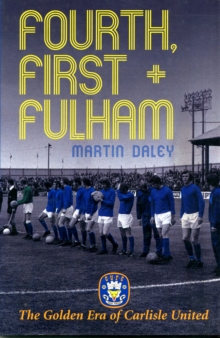 The Golden Era of Carlisle United Fourth, First + Fulham, Paperback / softback Book The Golden Era of Carlisle United Fourth, First + Fulham, Paperback / softback Book