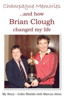 Champagne Memories: How Brian Clough Changed My Life