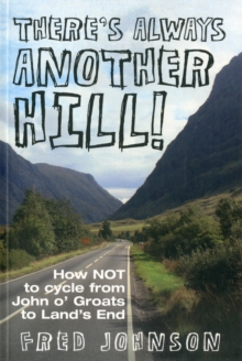 There's Always Another Hill! : How NOT to Cycle from John O Groats to Lands End