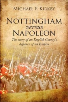 Nottingham versus Napoleon : The Story of an English County's Defiance of an Empire