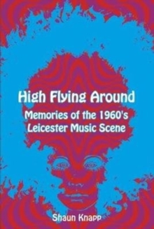 High Flying Around : Memories of the 1960s Leicester Music Scene