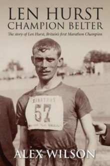 The Len Hurst : The First Great Marathon runner