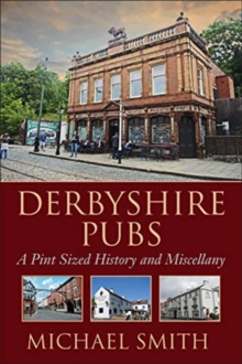 Derbyshire Pubs : A Pint Sized History and Miscellany