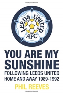 You Are My Sunshine : Following Leeds United Home and Away 1989-1992