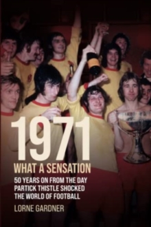 1971- What A Sensation! : 50 years on from the day Partick Thistle shocked the world of football.