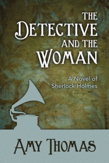 The Detective and the Woman : A Novel of Sherlock Holmes