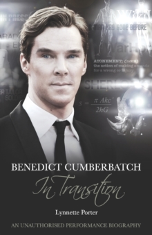 Benedict Cumberbatch, An Actor in Transition: An Unauthorised Performance Biography