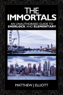 The Immortals : An Unauthorized guide to Sherlock and Elementary