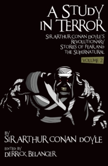 A Study in Terror: Sir Arthur Conan Doyle's Revolutionary Stories of Fear and the Supernatural : Volume 2, Paperback / softback Book A Study in Terror: Sir Arthur Conan Doyle's Revolutionary Stories of Fear and the Supernatural : Volume 2, Paperback / softback Book