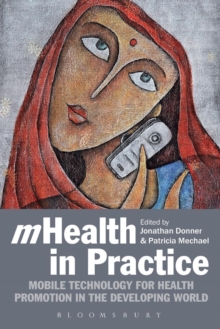 MHealth in Practice : Mobile Technology for Health Promotion in the Developing World, Paperback Book MHealth in Practice : Mobile Technology for Health Promotion in the Developing World, Paperback Book