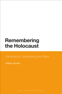 Remembering the Holocaust : Generations, Witnessing and Place