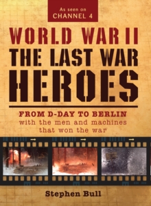 World War II: The Last War Heroes : From D-Day to Berlin with the Men and Machines That Won the War